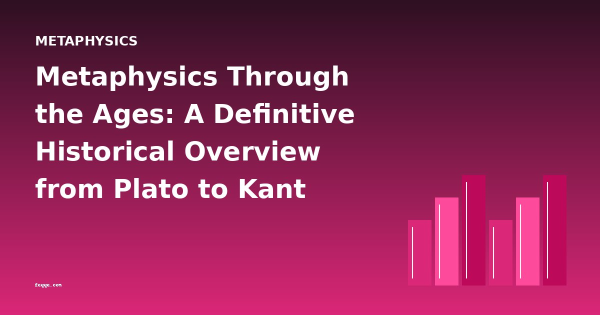 Metaphysics Through the Ages: A Definitive Historical Overview from Plato to Kant