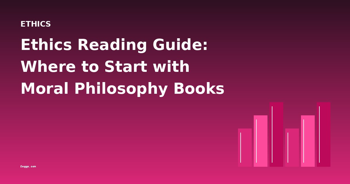 Ethics Reading Guide: Where to Start with Moral Philosophy Books