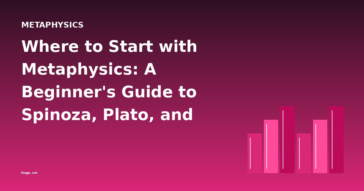 Where to Start with Metaphysics: A Beginner's Guide to Spinoza, Plato, and Kant