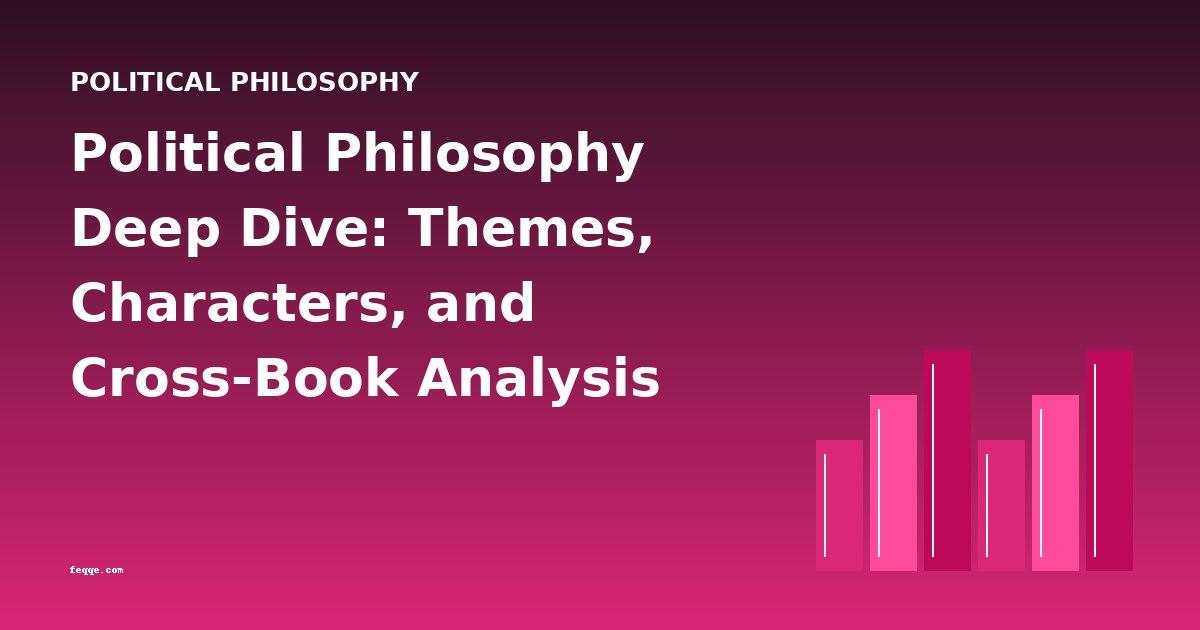 Political Philosophy Deep Dive: Themes, Characters, and Cross-Book Analysis